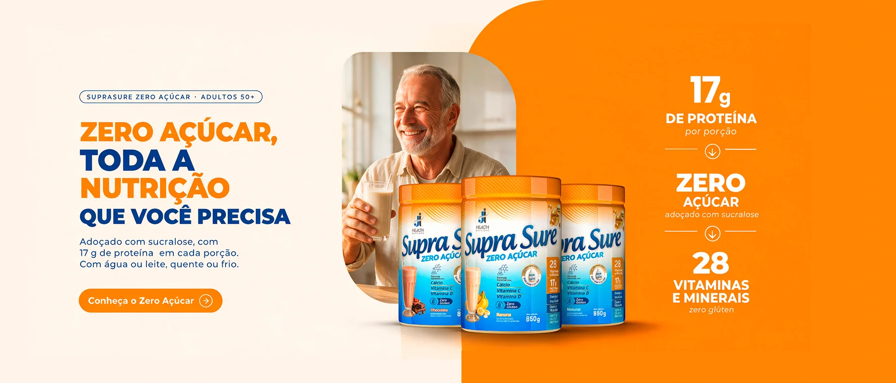 SupraSure Zero Açúcar para adultos 50+: toda a nutrição que você precisa, adoçado com sucralose, com 17 g de proteína por porção e 28 vitaminas e minerais, zero glúten. Conheça o Zero Açúcar.
